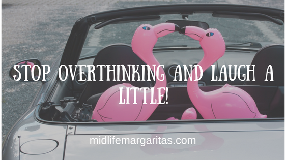 Stop Overthinking and Laugh A Little!