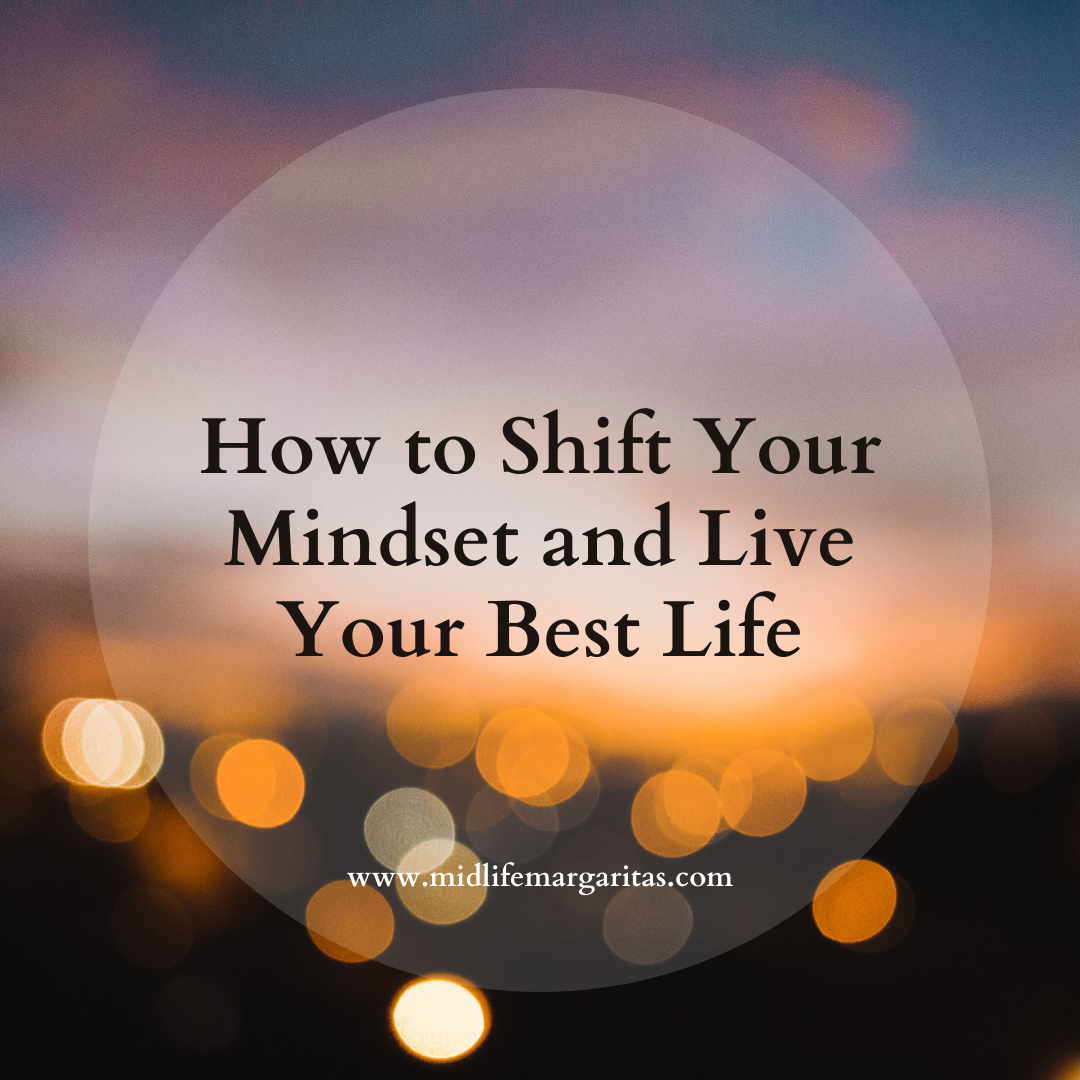 How to Shift Your Mindset, Find Your Best Life and Live the Way